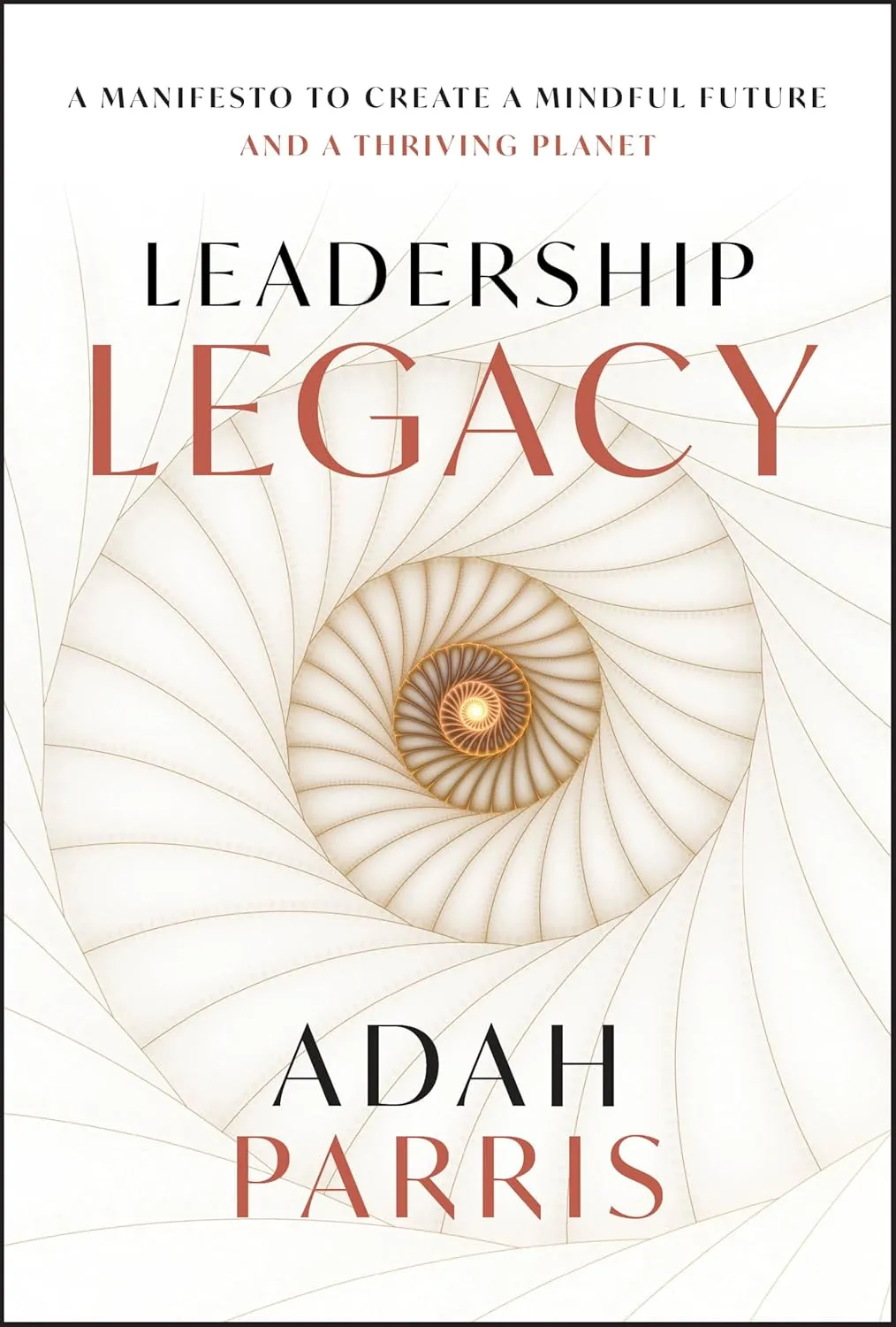 Leadership Legacy: A Manifesto to Create a Mindful Future and a Thriving Planet Cover